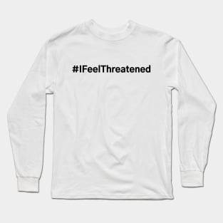 #IFeelThreatened I Feel Threatened Long Sleeve T-Shirt